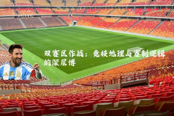 双赛区作战：竞技地理与赛制逻辑的深层博弈