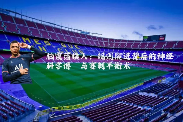 脑震荡换人：规则演进背后的神经科学博弈与赛制平衡术