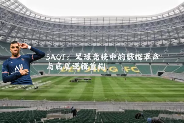 SAOT：足球竞技中的数据革命与底层逻辑重构