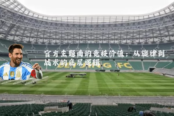官方主题曲的竞技价值:从旋律到战术的底层逻辑